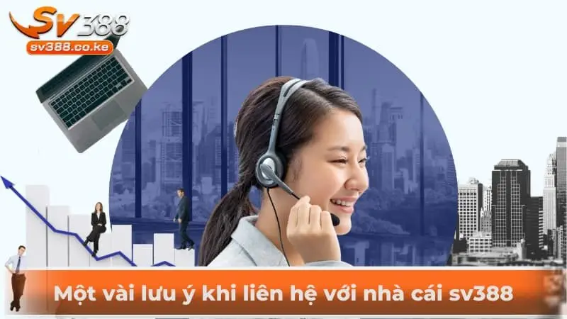 Một vài lưu ý khi liên hệ với nhà cái sv388
